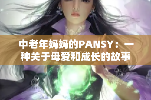 中老年妈妈的PANSY：一种关于母爱和成长的故事