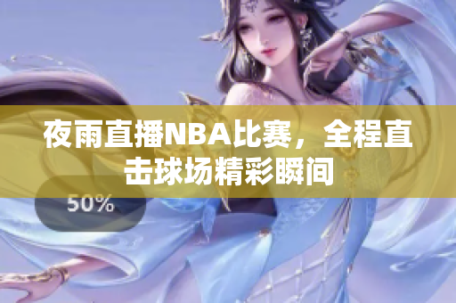 夜雨直播NBA比赛，全程直击球场精彩瞬间