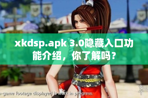 xkdsp.apk 3.0隐藏入口功能介绍，你了解吗？