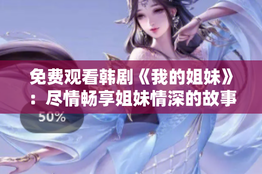 免费观看韩剧《我的姐妹》：尽情畅享姐妹情深的故事