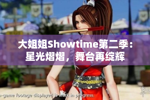 大姐姐Showtime第二季：星光熠熠，舞台再绽辉