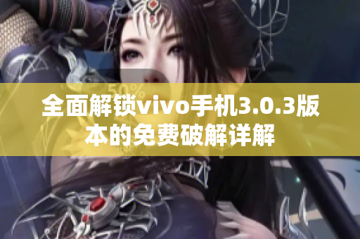 全面解锁vivo手机3.0.3版本的免费破解详解