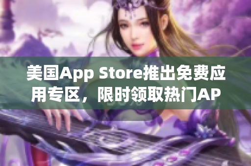 美国App Store推出免费应用专区，限时领取热门APP