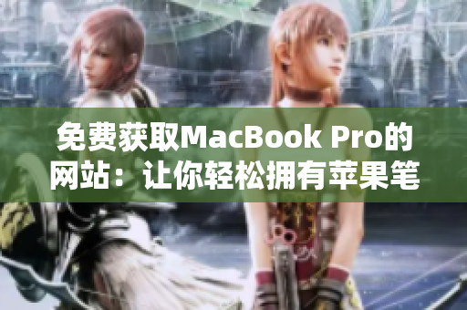 免费获取MacBook Pro的网站：让你轻松拥有苹果笔记本！