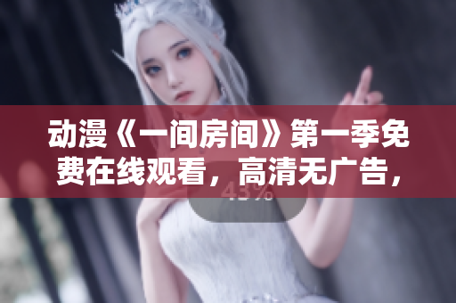 动漫《一间房间》第一季免费在线观看，高清无广告，快来体验！