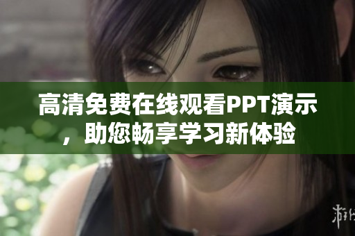 高清免费在线观看PPT演示，助您畅享学习新体验