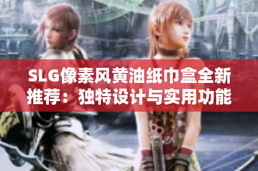 SLG像素风黄油纸巾盒全新推荐：独特设计与实用功能完美结合