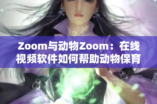 Zoom与动物Zoom：在线视频软件如何帮助动物保育