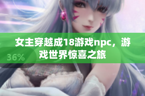 女主穿越成18游戏npc，游戏世界惊喜之旅