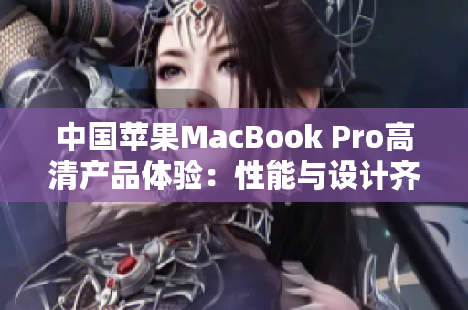 中国苹果MacBook Pro高清产品体验：性能与设计齐飞