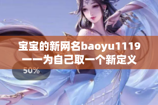 宝宝的新网名baoyu1119一一为自己取一个新定义