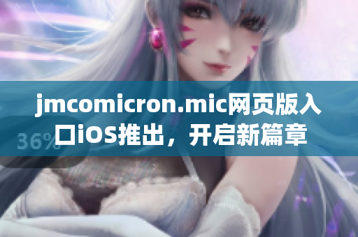 jmcomicron.mic网页版入口iOS推出，开启新篇章