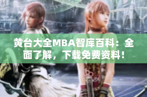 黄台大全MBA智库百科：全面了解，下载免费资料！