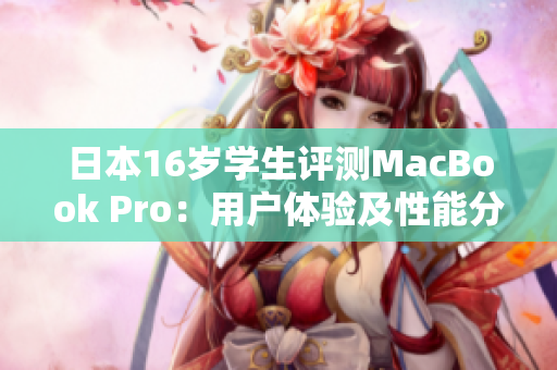 日本16岁学生评测MacBook Pro：用户体验及性能分析