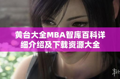 黄台大全MBA智库百科详细介绍及下载资源大全