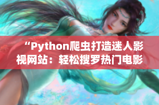 “Python爬虫打造迷人影视网站：轻松搜罗热门电影资源”