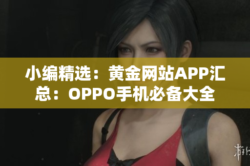 小编精选：黄金网站APP汇总：OPPO手机必备大全