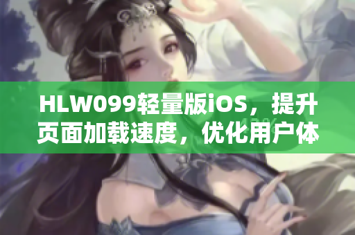 HLW099轻量版iOS，提升页面加载速度，优化用户体验