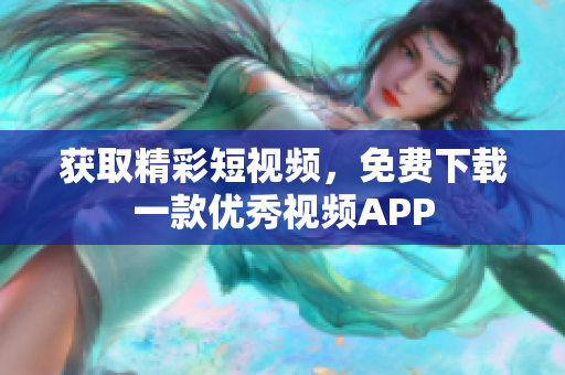 获取精彩短视频，免费下载一款优秀视频APP