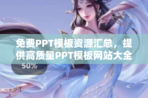 免费PPT模板资源汇总，提供高质量PPT模板网站大全