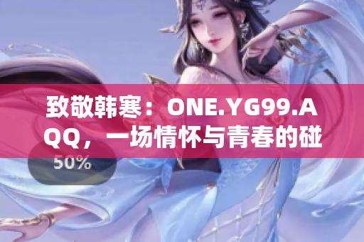 致敬韩寒：ONE.YG99.AQQ，一场情怀与青春的碰撞