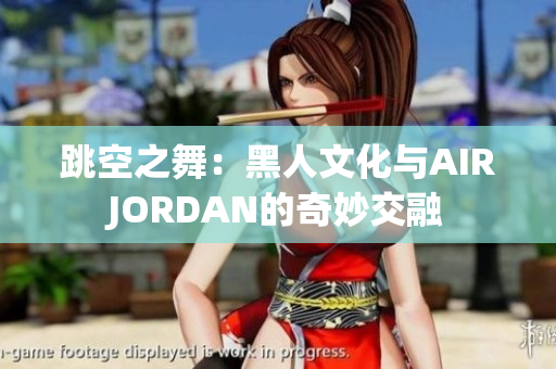 跳空之舞：黑人文化与AIRJORDAN的奇妙交融