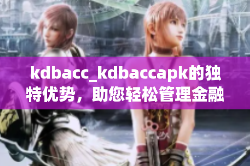 kdbacc_kdbaccapk的独特优势，助您轻松管理金融数据