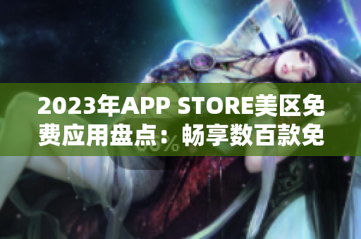 2023年APP STORE美区免费应用盘点：畅享数百款免费应用
