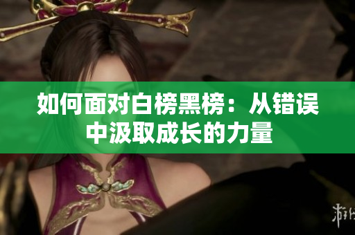 如何面对白榜黑榜：从错误中汲取成长的力量