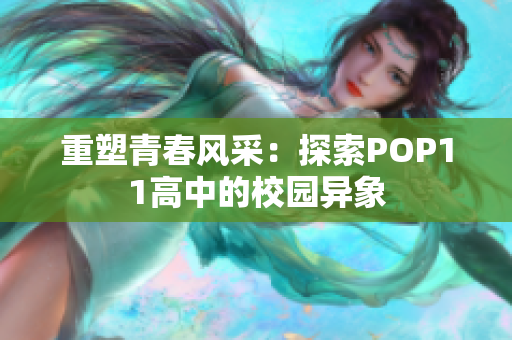 重塑青春风采：探索POP11高中的校园异象