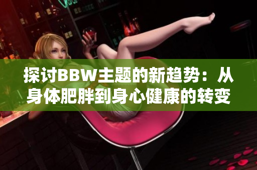 探讨BBW主题的新趋势：从身体肥胖到身心健康的转变