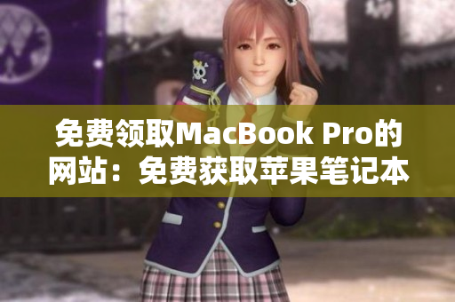 免费领取MacBook Pro的网站：免费获取苹果笔记本的机会