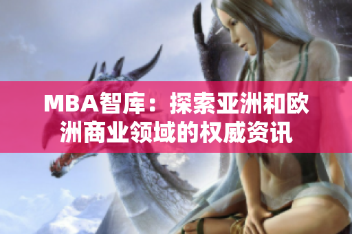 MBA智库：探索亚洲和欧洲商业领域的权威资讯