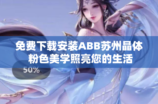 免费下载安装ABB苏州晶体 粉色美学照亮您的生活