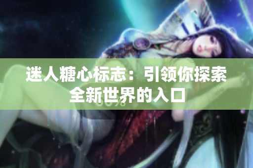 迷人糖心标志：引领你探索全新世界的入口