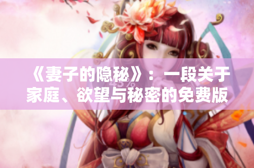 《妻子的隐秘》：一段关于家庭、欲望与秘密的免费版电视剧