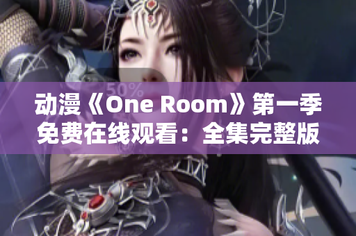 动漫《One Room》第一季免费在线观看：全集完整版限时放送