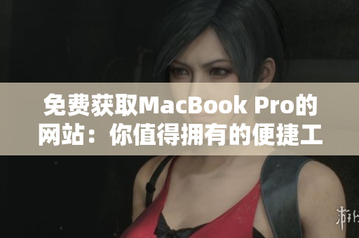 免费获取MacBook Pro的网站：你值得拥有的便捷工具