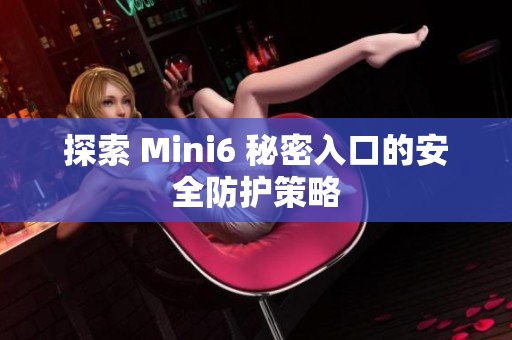 探索 Mini6 秘密入口的安全防护策略