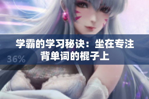学霸的学习秘诀：坐在专注背单词的棍子上