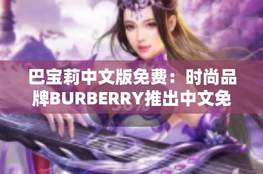 巴宝莉中文版免费：时尚品牌BURBERRY推出中文免费版本