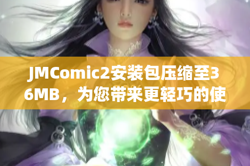 JMComic2安装包压缩至36MB，为您带来更轻巧的使用体验