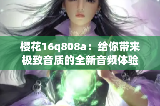 樱花16q808a：给你带来极致音质的全新音频体验