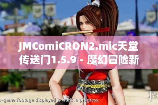 JMComiCRON2.mic天堂传送门1.5.9 - 魔幻冒险新世界