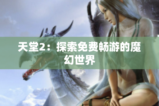 天堂2：探索免费畅游的魔幻世界