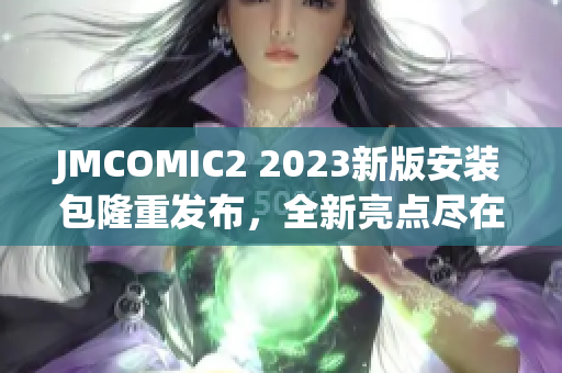 JMCOMIC2 2023新版安装包隆重发布，全新亮点尽在其中