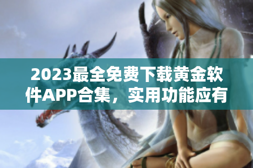 2023最全免费下载黄金软件APP合集，实用功能应有尽有