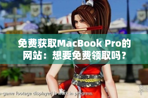 免费获取MacBook Pro的网站：想要免费领取吗？