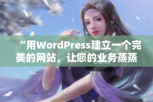 “用WordPress建立一个完美的网站，让您的业务蒸蒸日上”