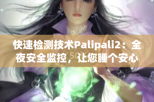 快速检测技术Palipali2：全夜安全监控，让您睡个安心觉